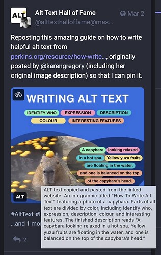 A mastodon post sharing a link to a guide with an infographic of a Writing Alt text example, ALT text copied and pasted from the linked website featuring a photo of a capybara. Parts of alt text are divided by color, including identify who, expression, description, colour, and interesting features. The finished description reads --A capybara looking relaxed in a hot spa. Yellow yuzu fruits are floating in the water, and one is balanced on the top of the capybara’s head