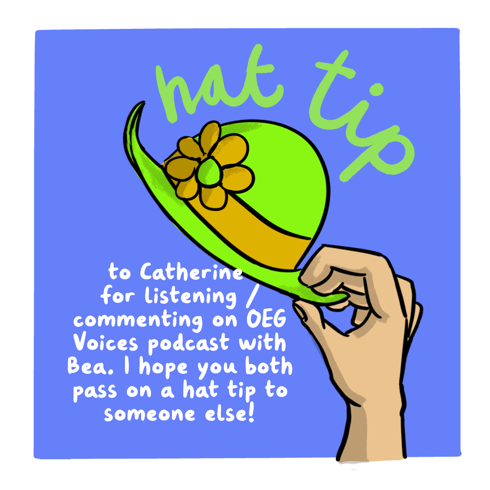 cartoon image of a green hat with a fun flower band, large title of "hat tip" relfecting the hand motion holding the hat. This is shared to Catherine for listening / commenting on OEG Voices podcast with Bea. I hope you both pass on a hat tip to someone else!