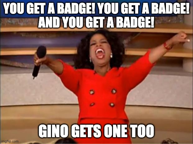 Oprah meme where she offers everyone a badge, especially Gino